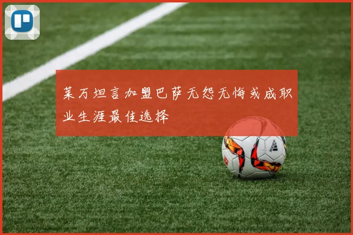 莱万坦言加盟巴萨无怨无悔或成职业生涯最佳选择