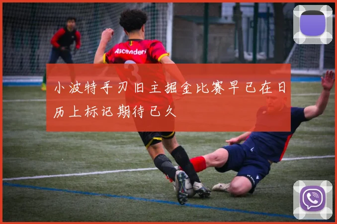 小波特手刃旧主掘金比赛早已在日历上标记期待已久